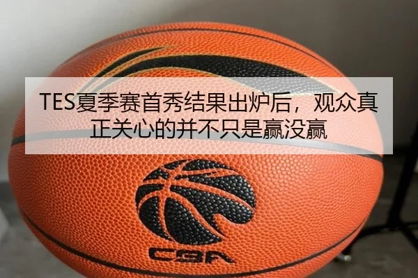 TES夏季赛首秀结果出炉后，观众真正关心的并不只是赢没赢
